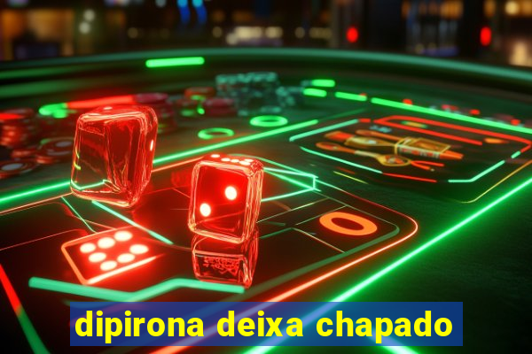 dipirona deixa chapado